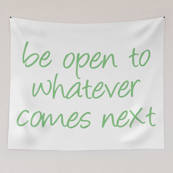 Item preview, Be open to whatever comes next designed and sold by designdroplet.