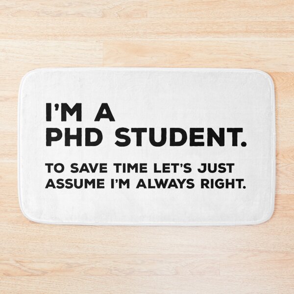 Item preview, I'm A PHD Student, To Save Time Let's Just Assume I'm Always Right designed and sold by teesaurus.