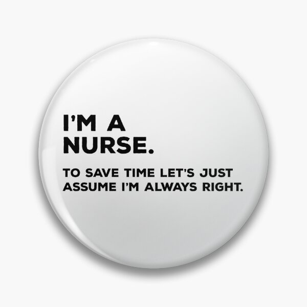 Item preview, I'm A Nurse, To Save Time Let's Just Assume I'm Always Right designed and sold by teesaurus.