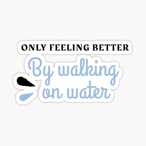 only feeling better by walking on water, sarcastic funny surfing lovers Sticker