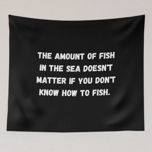 Item preview, The amount of fish in the sea doesn't matter if you don't know how to fish. Wise, profound saying.  designed and sold by mind-illusions.