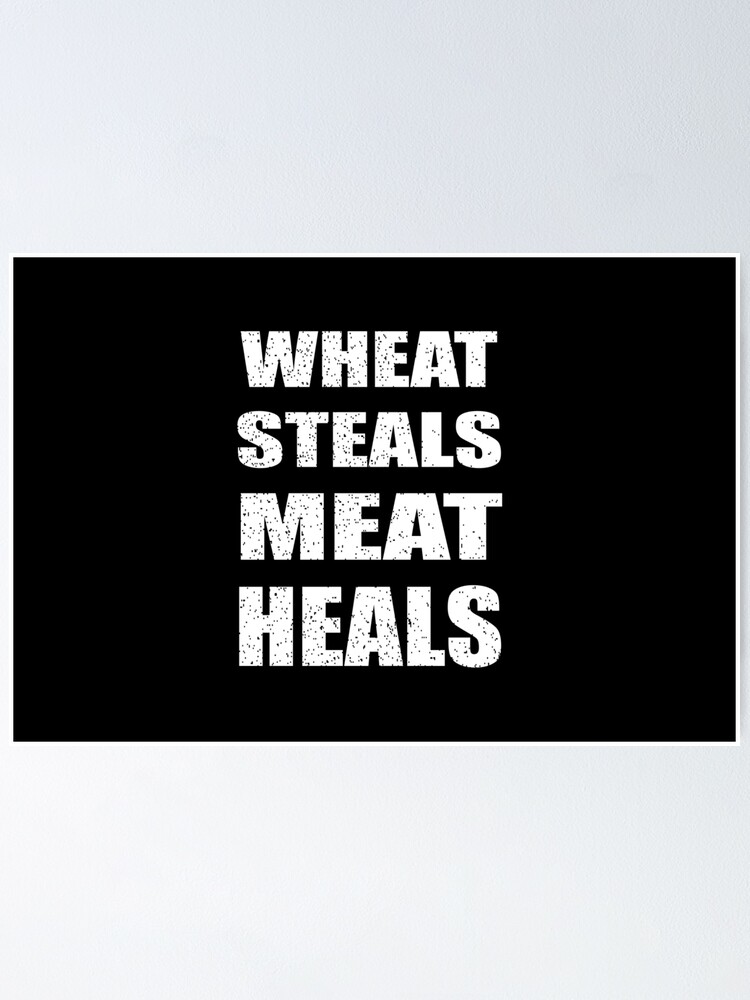 Carnivor Lover Quote Wheat Steals Meat Heals Poster By Fouadino Redbubble