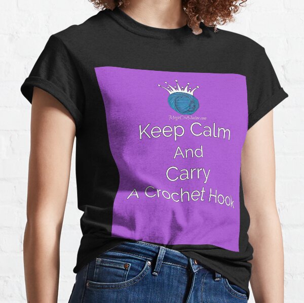Keep Calm And Carry A Crochet Hook Classic T-Shirt