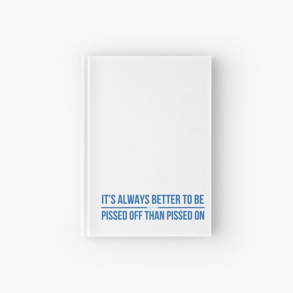 #RalphSays - It's Always Better to Be Pissed off Than Pissed On Hardcover Journal