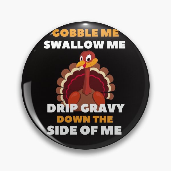 Item preview, Gobble Me Swallow Me Drip Gravy Down The Side of Me - Quarantined Thanks Giving Turkey Funny Essential Design designed and sold by OneandHalf.