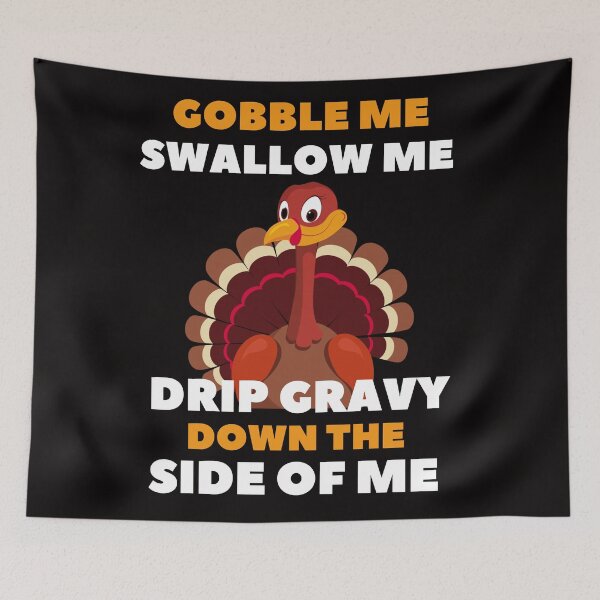 Item preview, Gobble Me Swallow Me Drip Gravy Down The Side of Me - Quarantined Thanks Giving Turkey Funny Essential Design designed and sold by OneandHalf.