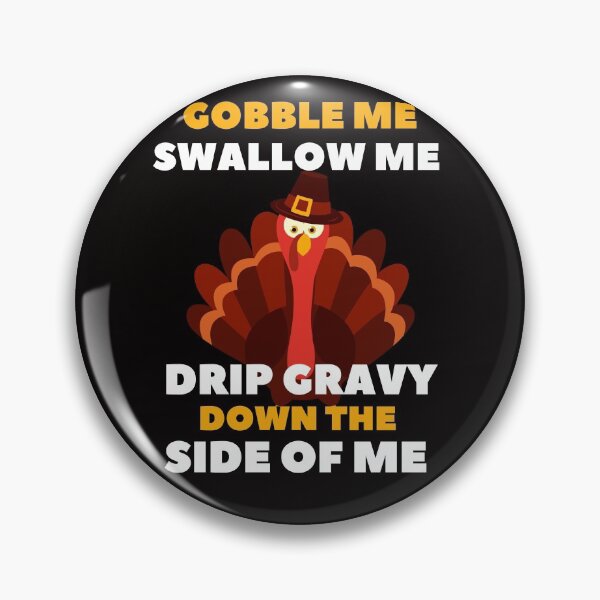 Item preview, Gobble Me Swallow Me Drip Gravy Down The Side of Me - Quarantined Thanks Giving Funny Turkey Essential Design designed and sold by OneandHalf.