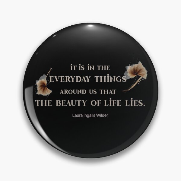 Item preview, Laura Ingalls Wilder Quote - it is in the everyday things around us that the beauty of life lies.  designed and sold by vivaorganic.