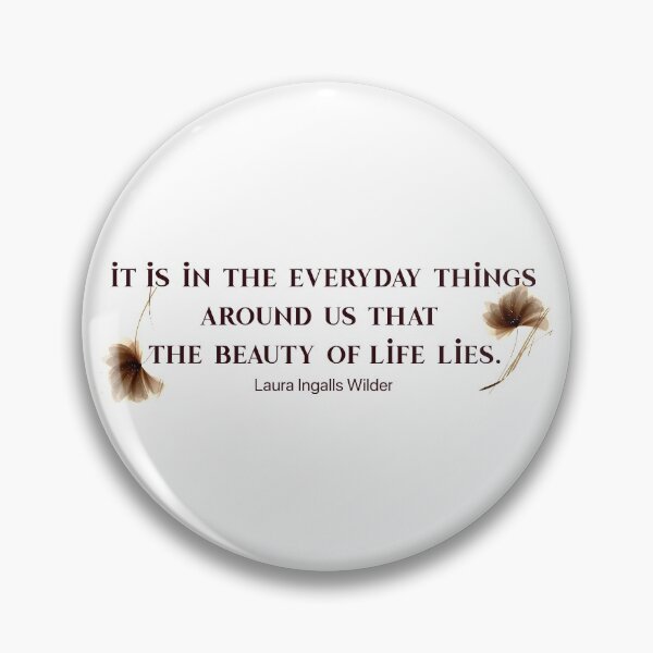 Item preview, Little house on the prairie Quote - it is in the everyday things around us that the beauty of life lies.  designed and sold by vivaorganic.