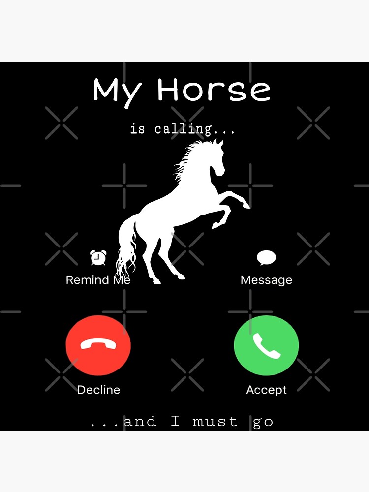 Funny horse design my horse is calling and I must go by Kimoxdesigns