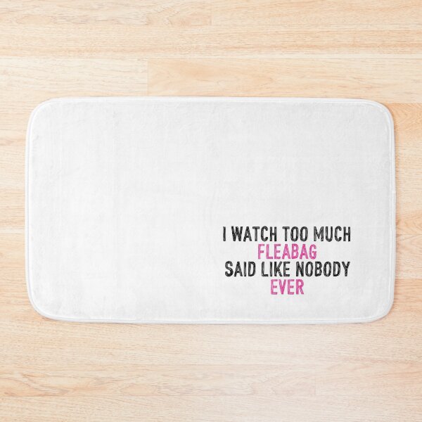 Item preview, I Watch Too Much Fleabag Said Like Nobody Ever designed and sold by holbytv.