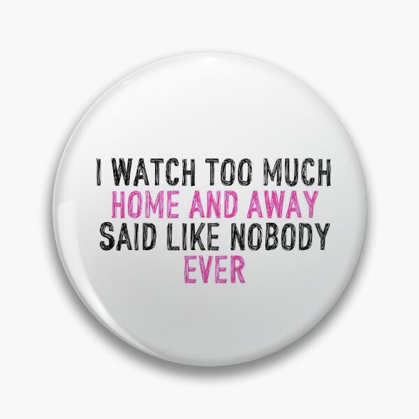 Item preview, I Watch Too Much Home and Away Said Like Nobody Ever designed and sold by holbytv.