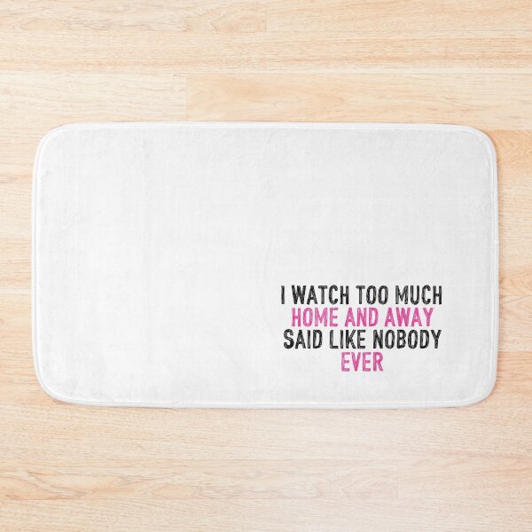 Item preview, I Watch Too Much Home and Away Said Like Nobody Ever designed and sold by holbytv.