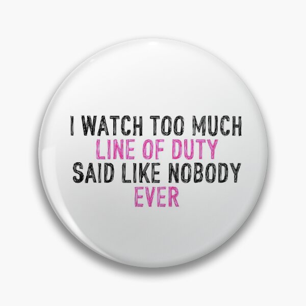 Item preview, I Watch Too Much Line of Duty Said Like Nobody Ever designed and sold by holbytv.