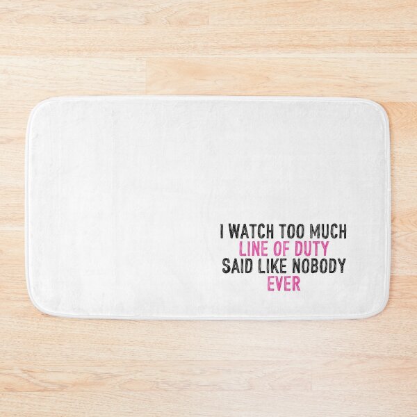 Item preview, I Watch Too Much Line of Duty Said Like Nobody Ever designed and sold by holbytv.