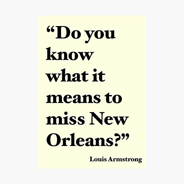 "Do You Know What It Means to Miss New Orleans?" Photographic Print