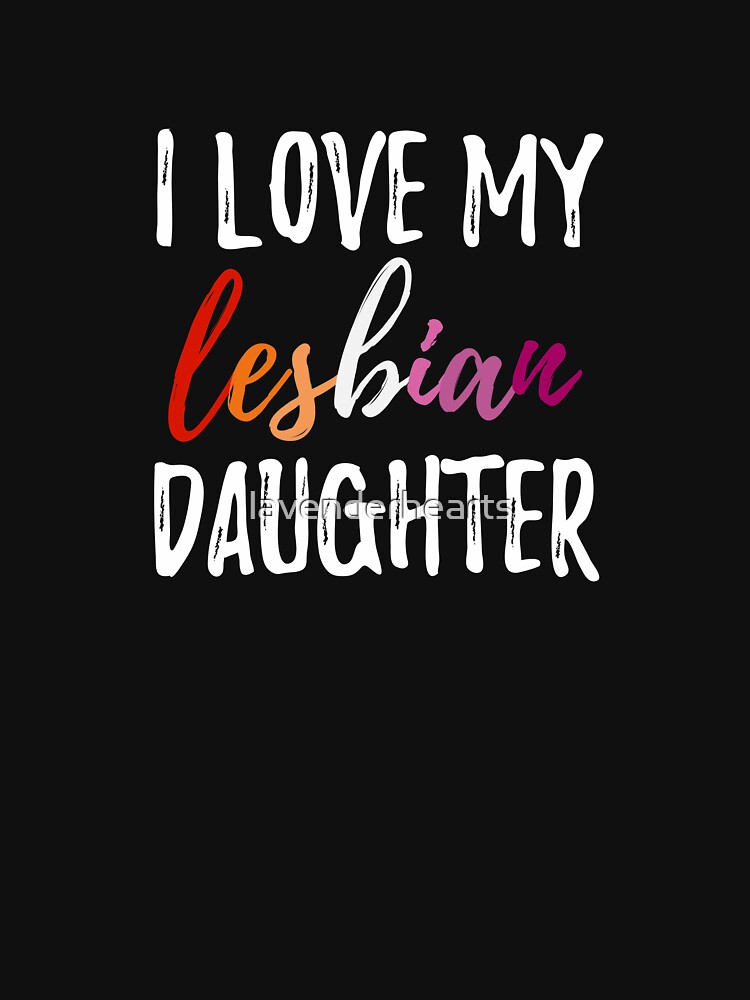 I Love My Lesbian Daughter T Shirt For Sale By Lavenderhearts Redbubble Lesbian T Shirts 4807
