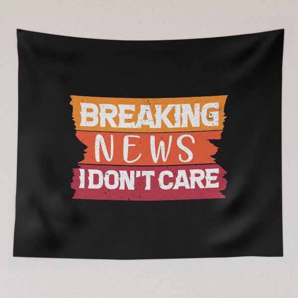 Item preview,  Breaking News I Don't Care Funny News Breaking designed and sold by alipapi.