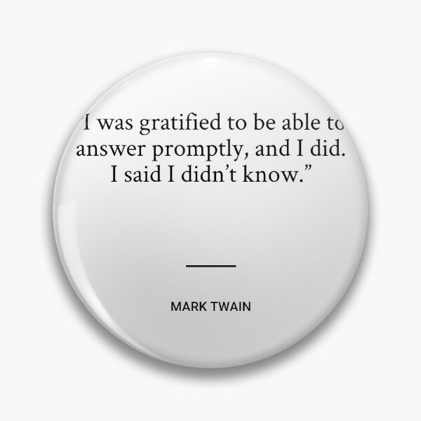 Item preview, Mark Twain - I was gratified to be able to answer promptly, and I did. I said I didn’t know. designed and sold by SocraticQuotes.