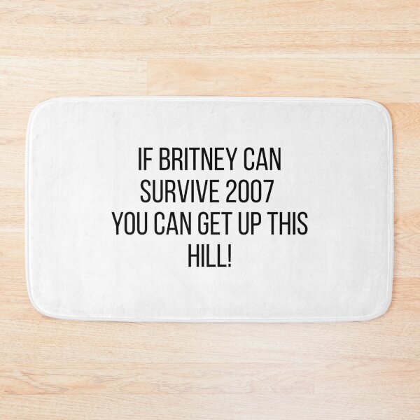 Item preview, IF BRITNEY CAN SURVIVE 2007 YOU CAN GET UP THIS HILL ! designed and sold by teeteeworld.
