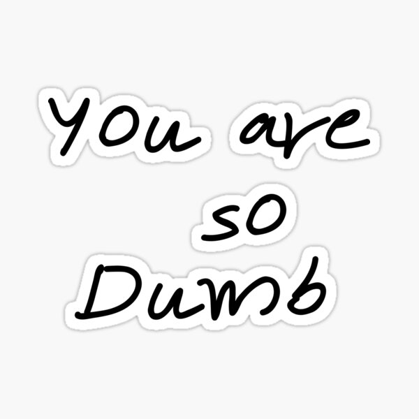 "You are so dumb" Sticker by MargheritaLidia Redbubble
