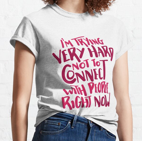I'm Trying Very Hard Not To Connect With People Right Now Schitts Creek David Rose Quote Classic T-Shirt