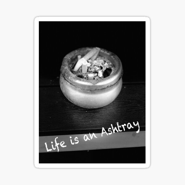 Life is an ashtray Sticker