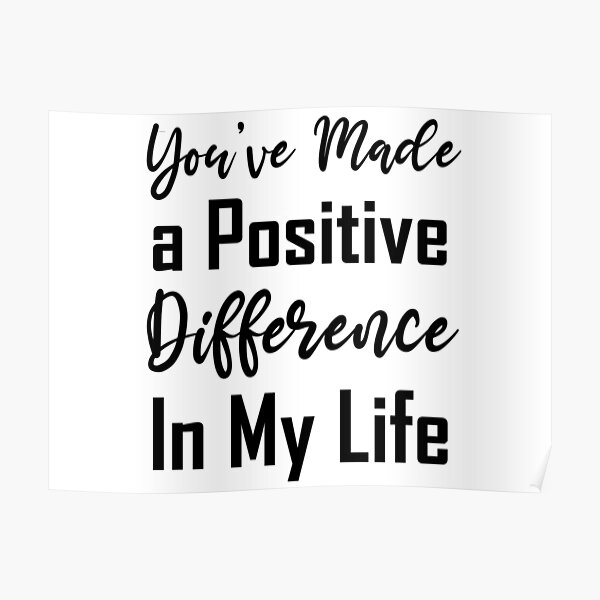 You’ve Made a Positive Difference In My Life funny sayings for teachers gift for women men girls Poster