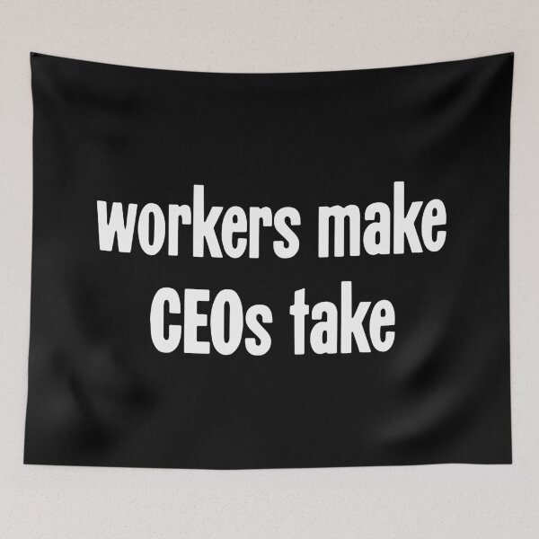 Item preview, Workers Make, CEOs Take designed and sold by Good-Looking Corpse.