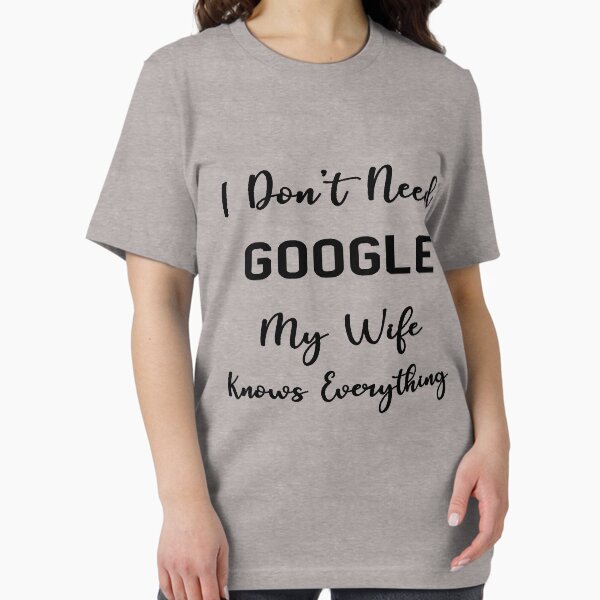 I Dont Need Google My Wife Knows Everything Essential T-Shirt