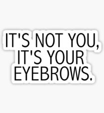 It's Not You, It's Your Eyebrows Sticker