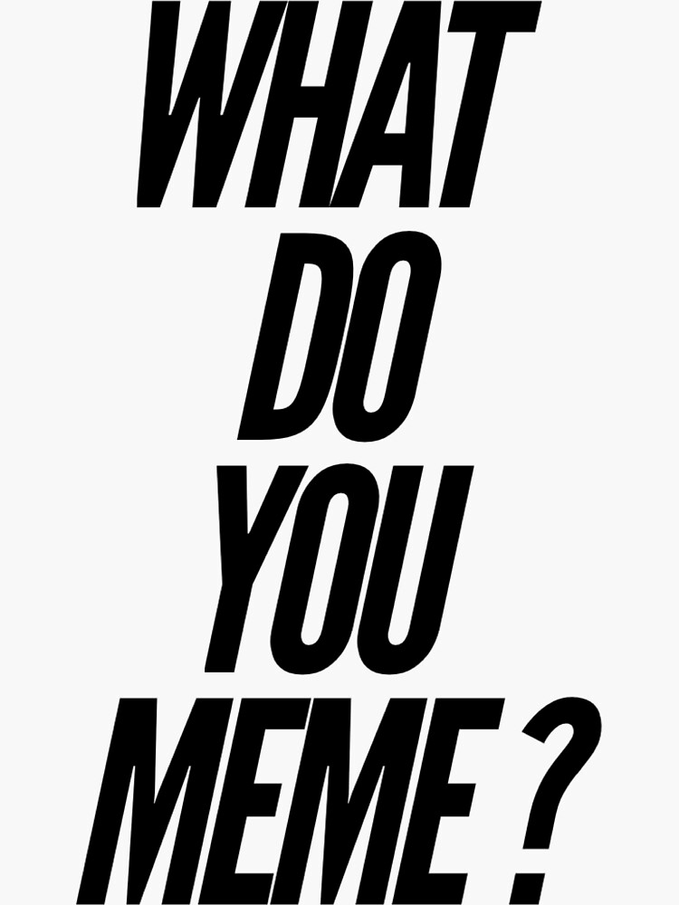 "What do you Meme ?" Sticker for Sale by MemeMachines Redbubble