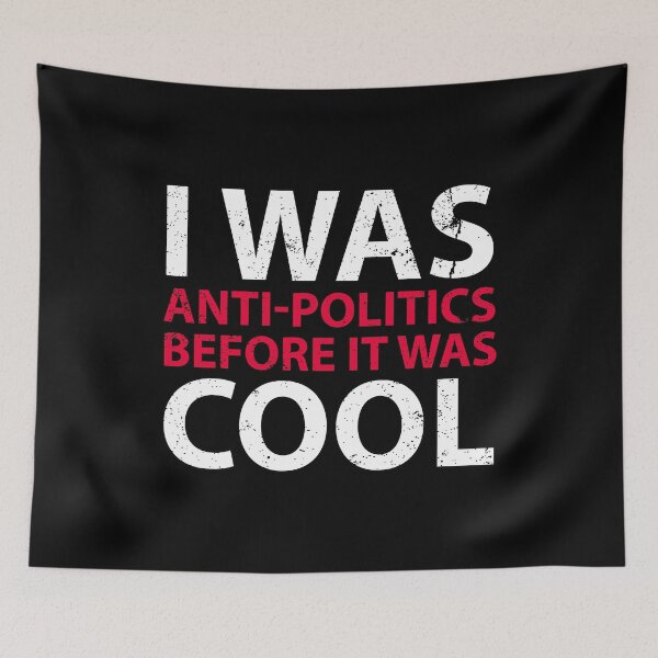 Item preview, I was anti-politics before it was cool. Funny Political Sarcastic Presidential Election designed and sold by Gold Wings Tees.