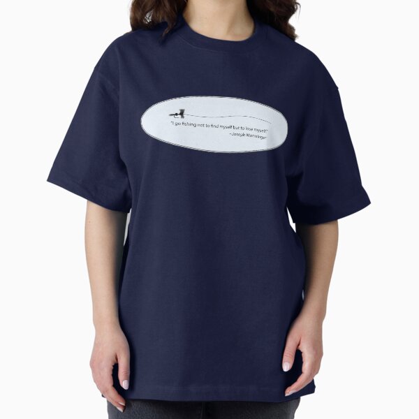Fly Fishing Wisdom Oversized T-Shirt