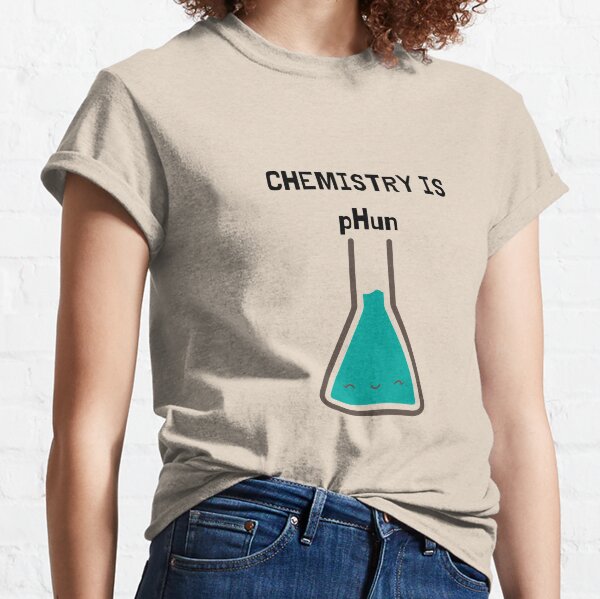 Chemistry Is pHun Classic T-Shirt