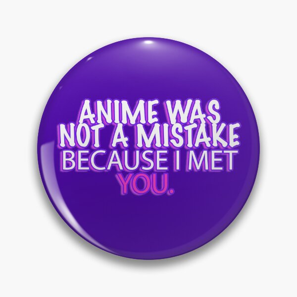 Item preview, ANIME WAS NOT A MISTAKE BECAUSE I MET YOU. designed and sold by angsty-angst.