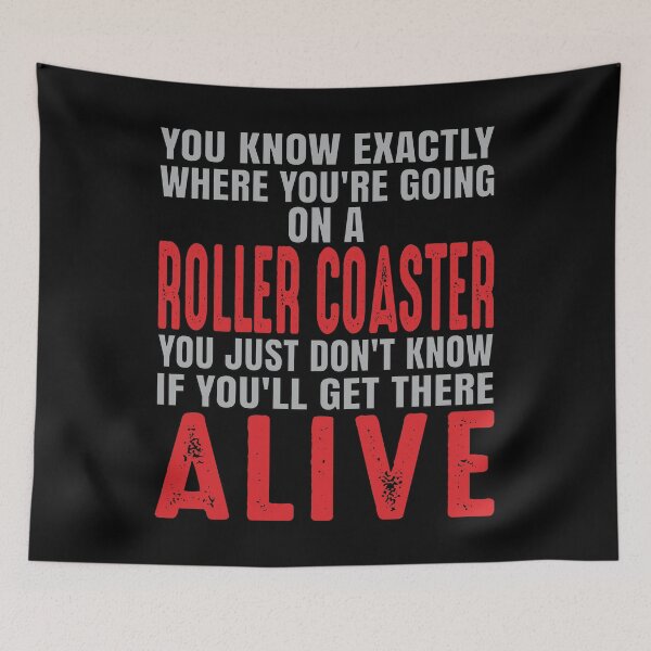 Item preview, You know exactly where you're going on a roller coaster. You just don't know if you'll get there alive. designed and sold by Gold Wings Tees.