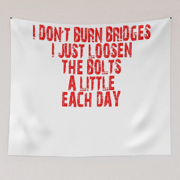 Item preview, I don't Burn Bridges I just loosen the bolts a little each day designed and sold by Crystalsgraphix.