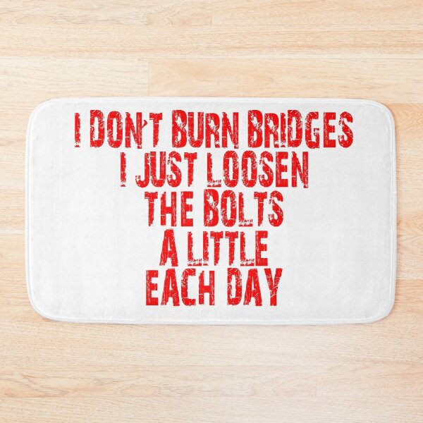 Item preview, I don't Burn Bridges I just loosen the bolts a little each day designed and sold by Crystalsgraphix.