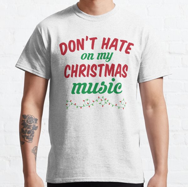 Don't Hate On My Christmas Music Classic T-Shirt
