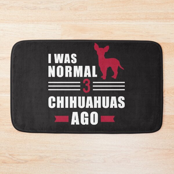 Item preview, i was normal Chihuahuas 3 ago designed and sold by I Love  My Chihuahuas.
