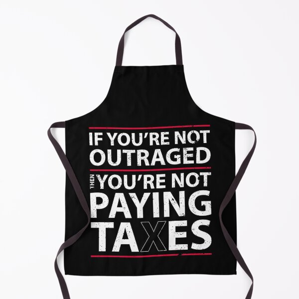 Item preview, If you're not outraged, then you're not paying taxes designed and sold by Gold Wings Tees.