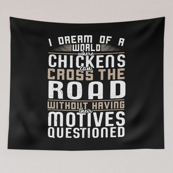 Item preview, I Dream of a World Where Chickens can Cross the Road Without Having Their Motives Questioned designed and sold by Gold Wings Tees.