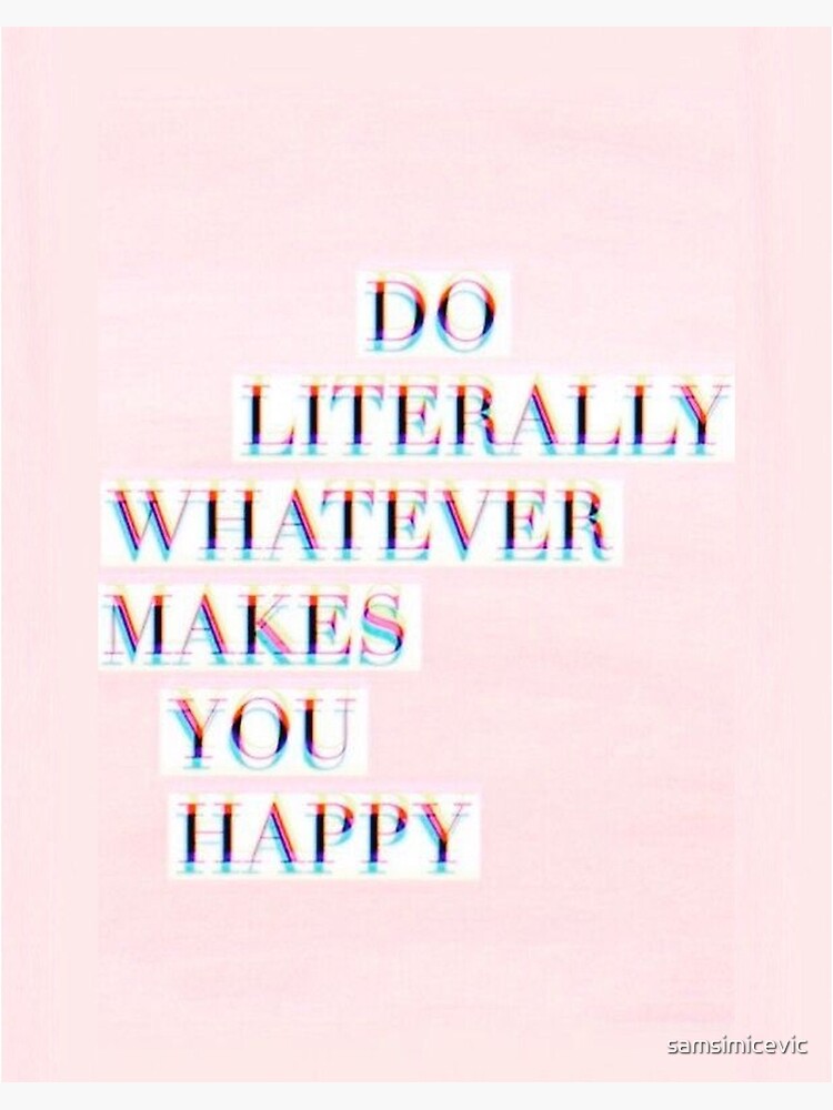 Do Whatever Makes You Happy Art Board Print By Samsimicevic Redbubble