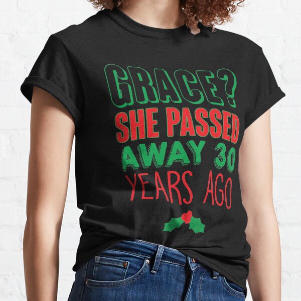 Grace? She Passed 30 Years Ago Classic T-Shirt
