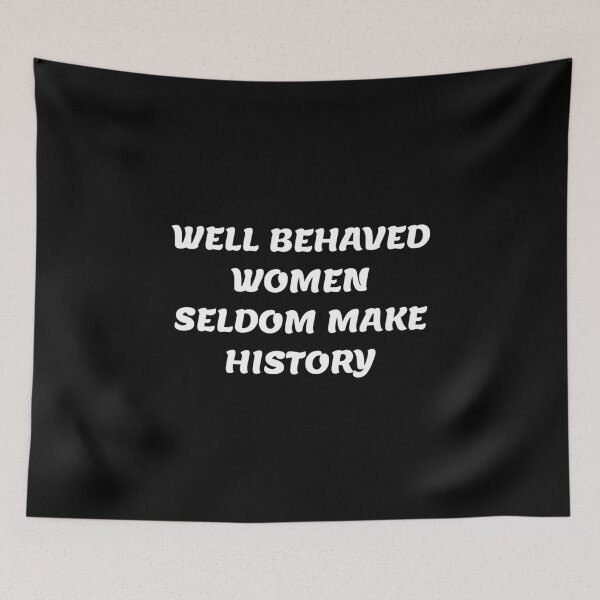 Item preview, WELL BEHAVED WOMEN SELDOM MAKE HISTORY - Feminist memes designed and sold by Inspirationmotivation.