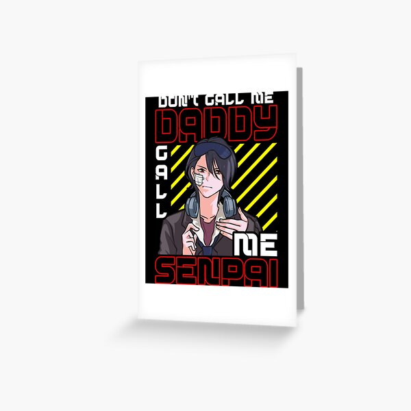 Don T Call Me Daddy Call Me Senpai Anime Kawaii Greeting Card By Perkinslail Redbubble