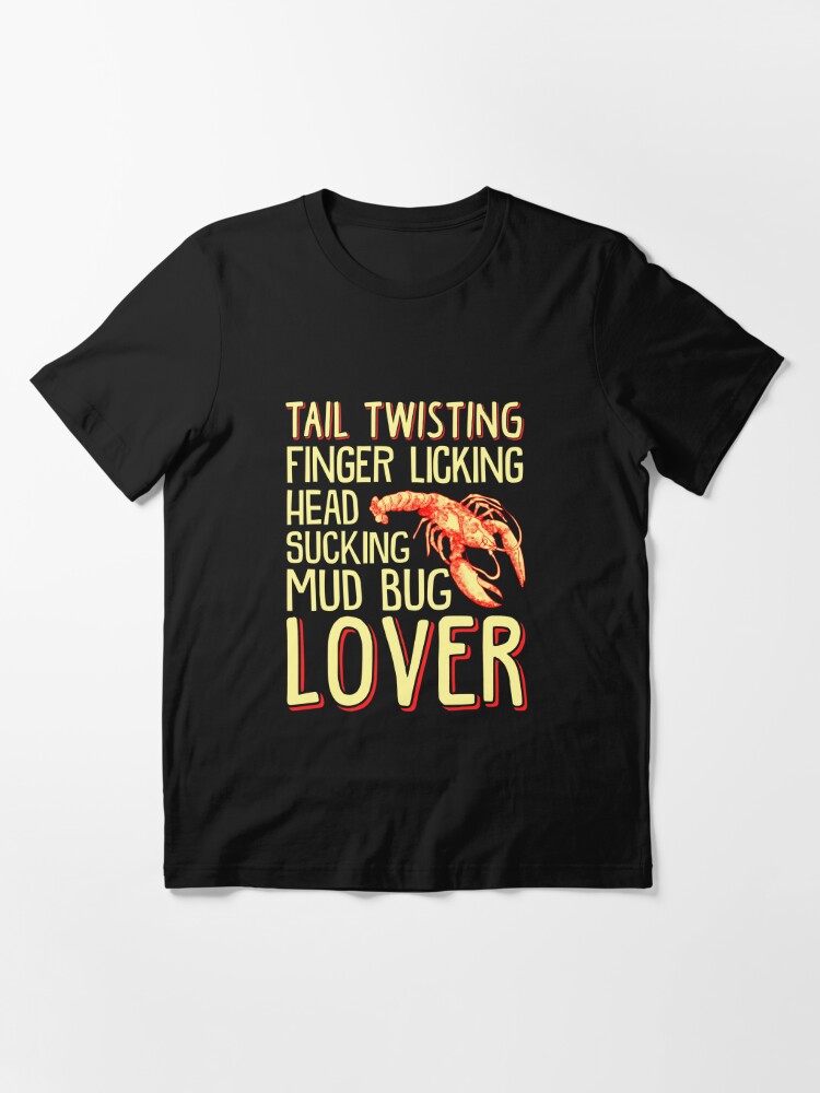 Tail Twisting, Finger Licking, Head Sucking, Mud Bug Lover Essential T- Shirt for Sale by goldwingstees