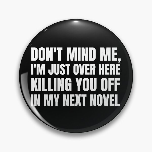 Item preview, Don't Mind Me, I'm Just Over Here Killing You Off In My Next Novel (White on Black) designed and sold by Wofford Lee Jones.