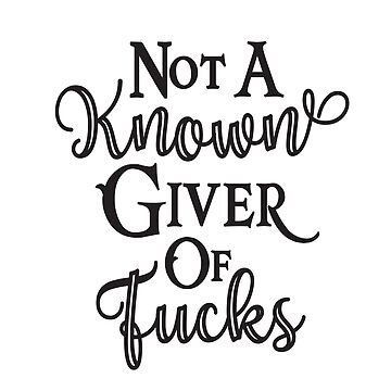 Not A Known Giver Of Fucks T-Shirt Not A Known Giver Of Fucks T-Shirt